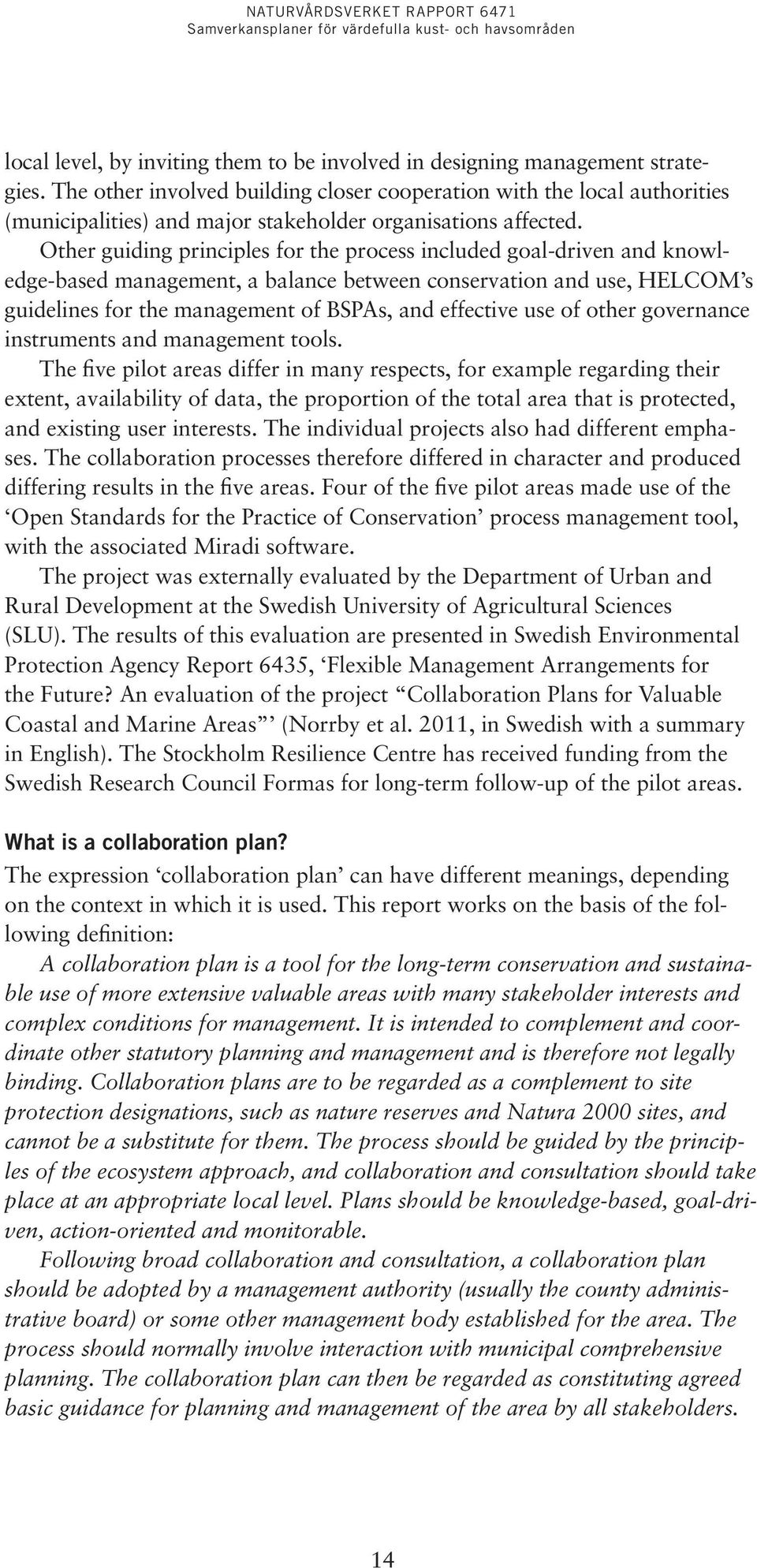 Other guiding principles for the process included goal-driven and knowledge-based management, a balance between conservation and use, HELCOM s guidelines for the management of BSPAs, and effective