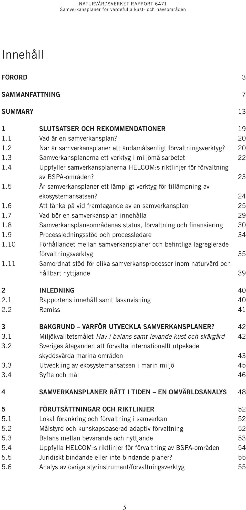 6 Att tänka på vid framtagande av en samverkansplan 25 1.7 Vad bör en samverkansplan innehålla 29 1.8 Samverkansplaneområdenas status, förvaltning och finansiering 30 1.