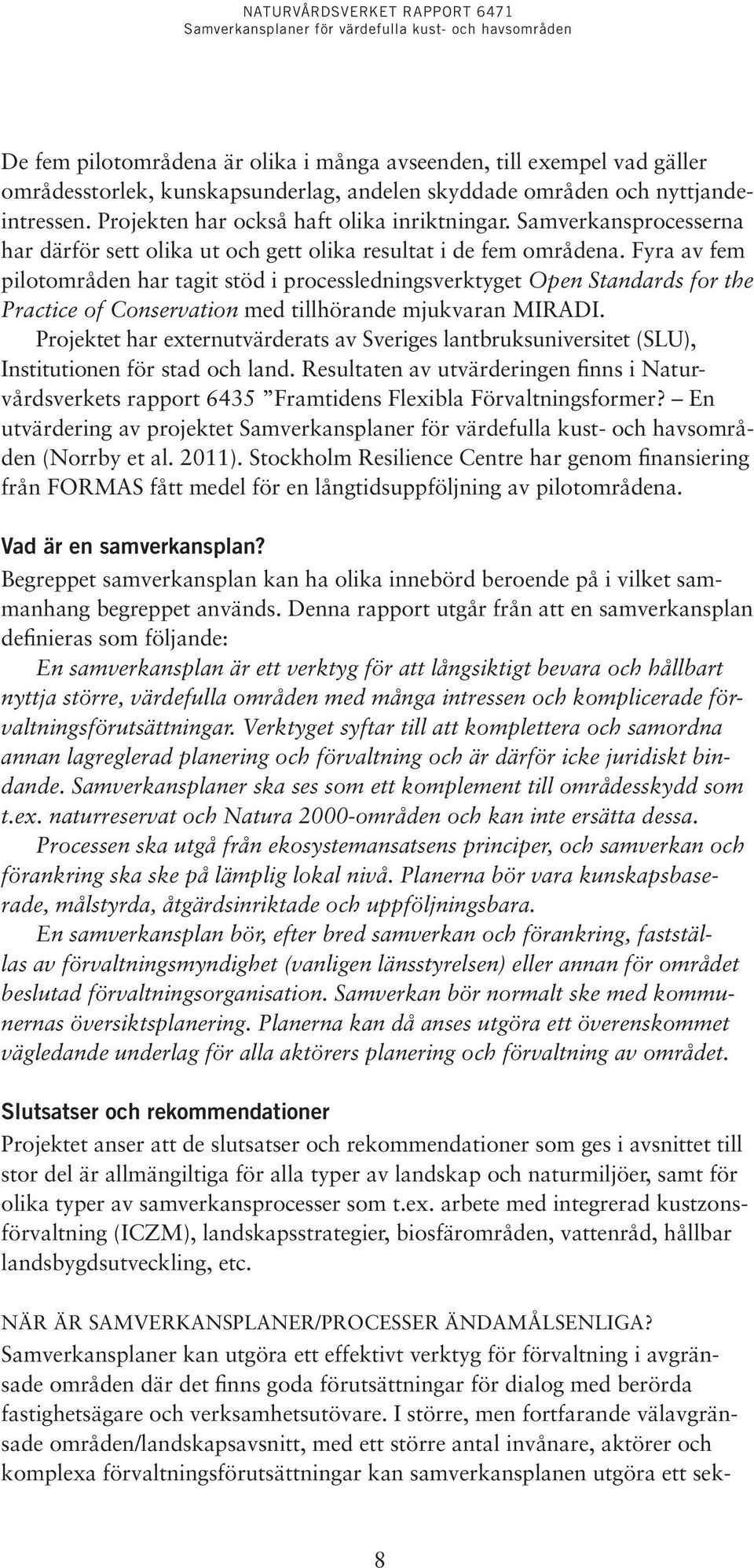 Fyra av fem pilotområden har tagit stöd i processledningsverktyget Open Standards for the Practice of Conservation med tillhörande mjukvaran MIRADI.