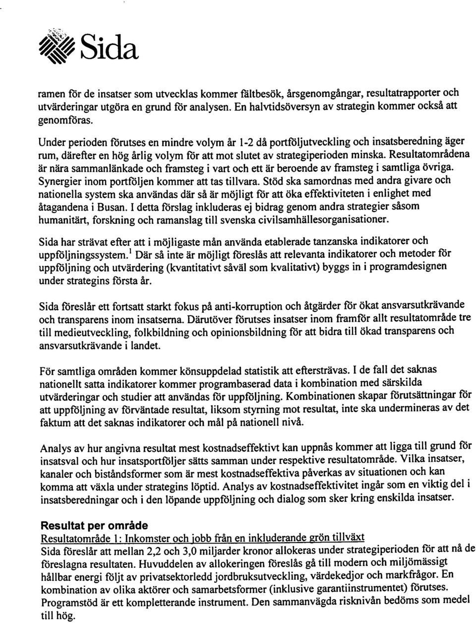 Under perioden förutses en mindre volym år 1-2 då portföljutveckling och insatsberedning äger rum, därelter en hög årli g volym för att mot slutet av strategiperioden minska.