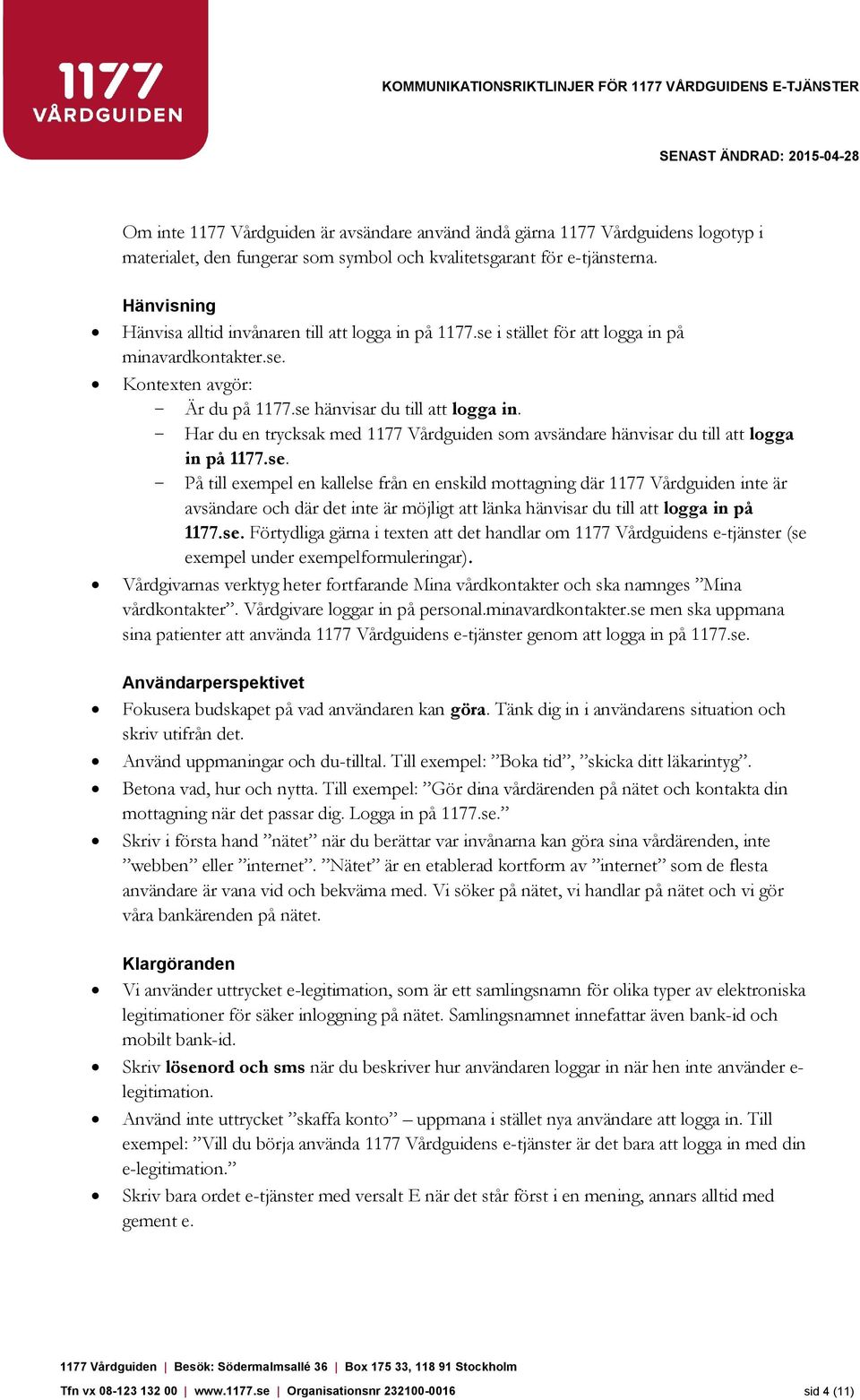 Har du en trycksak med 1177 Vårdguiden som avsändare hänvisar du till att logga in på 1177.se.