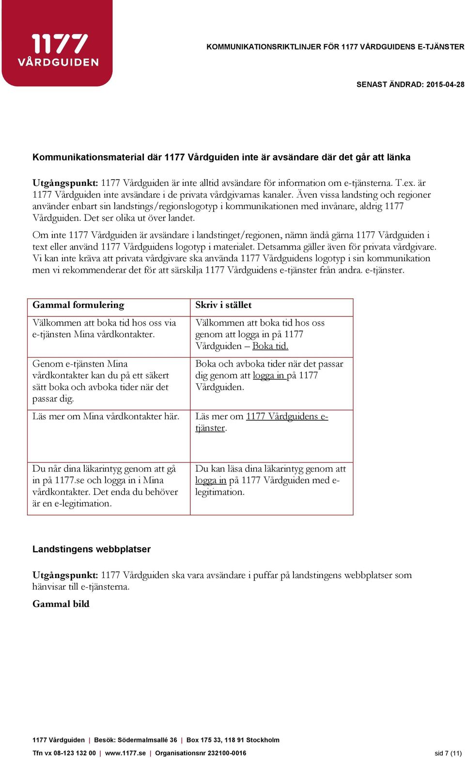 Även vissa landsting och regioner använder enbart sin landstings/regionslogotyp i kommunikationen med invånare, aldrig 1177 Vårdguiden. Det ser olika ut över landet.