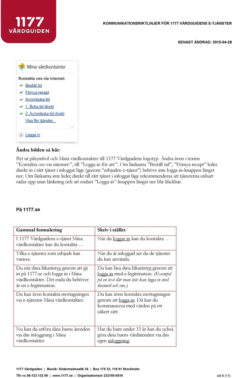 Om länkarna inte leder direkt till rätt tjänst i inloggat läge rekommenderas att tjänsterna enbart radas upp utan länkning och att endast Logga in -knappen längst ner blir klickbar. På 1177.