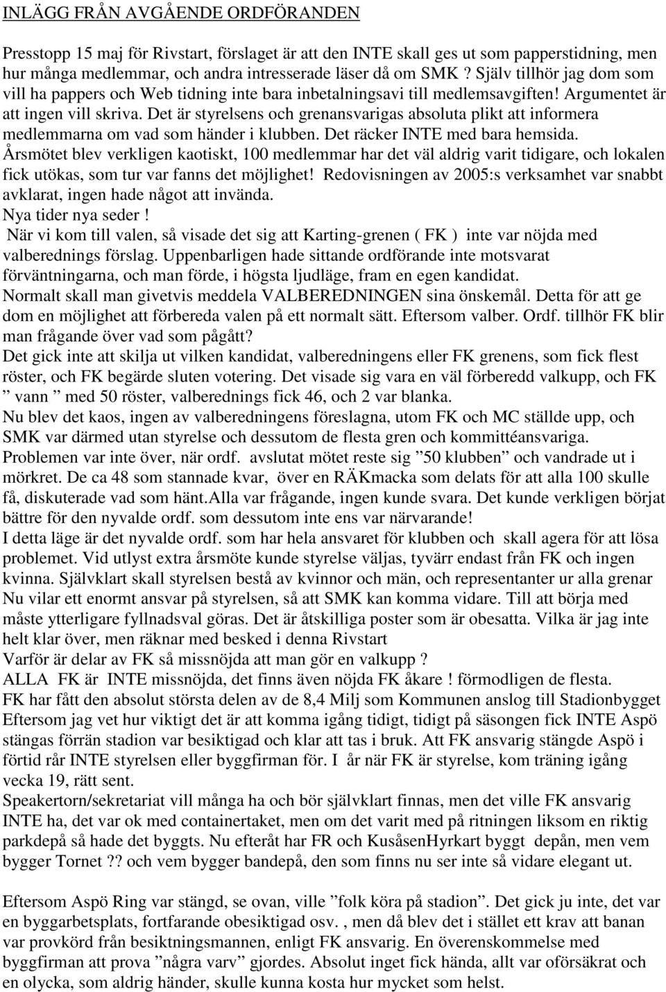 Det är styrelsens och grenansvarigas absoluta plikt att informera medlemmarna om vad som händer i klubben. Det räcker INTE med bara hemsida.