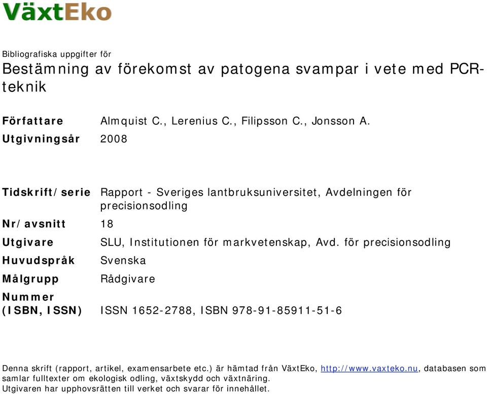 för precisionsodling Huvudspråk Svenska Målgrupp Rådgivare Nummer (ISBN, ISSN) ISSN 1652-2788, ISBN 978-91-85911-51-6 Denna skrift (rapport, artikel, examensarbete etc.