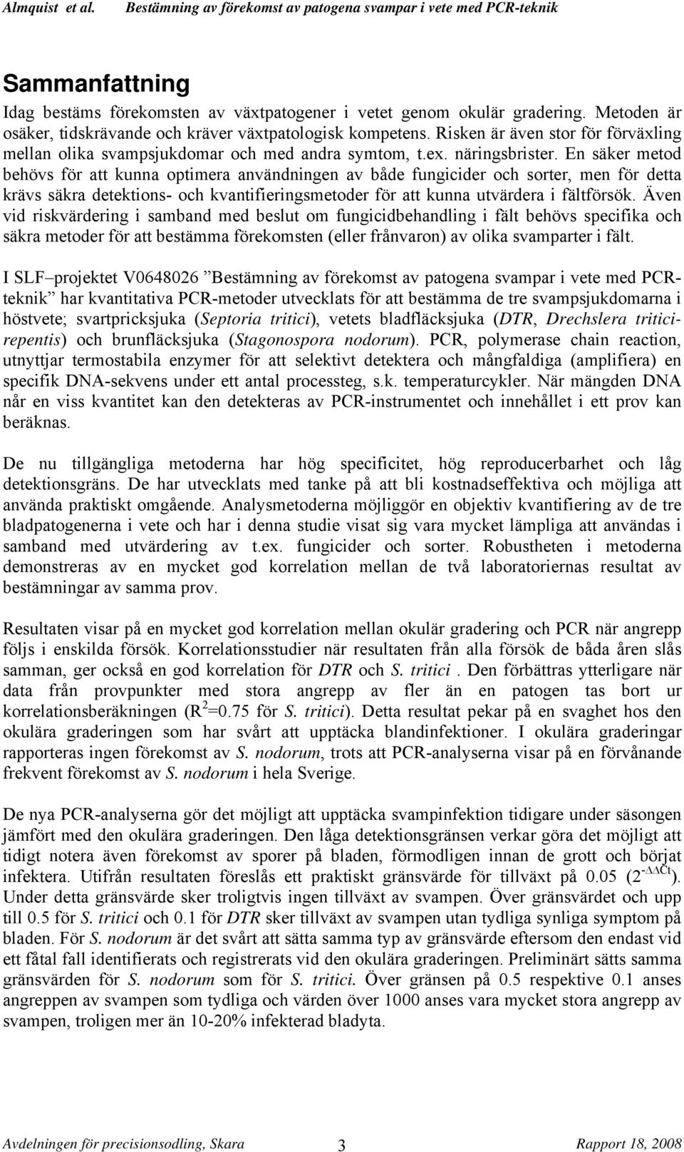 En säker metod behövs för att kunna optimera användningen av både fungicider och sorter, men för detta krävs säkra detektions- och kvantifieringsmetoder för att kunna utvärdera i fältförsök.