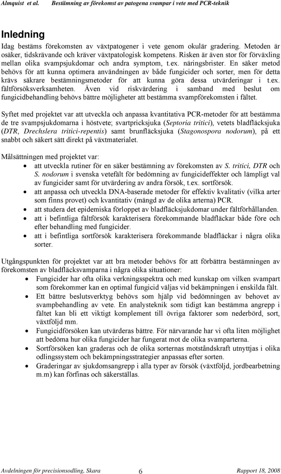 En säker metod behövs för att kunna optimera användningen av både fungicider och sorter, men för detta krävs säkrare bestämningsmetoder för att kunna göra dessa utvärderingar i t.ex.