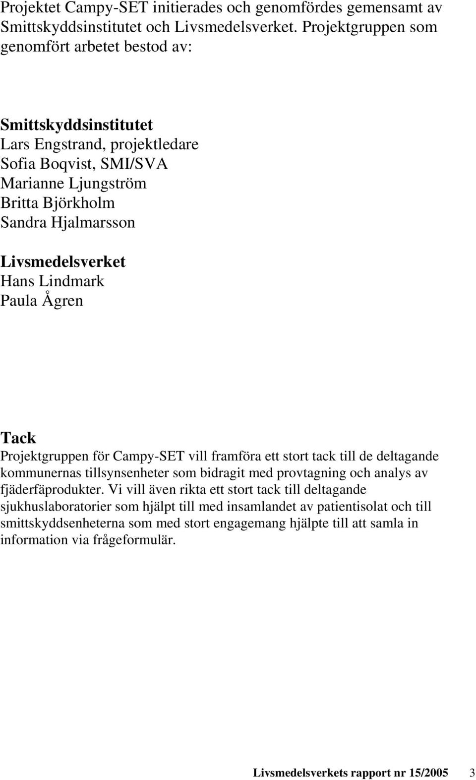 Livsmedelsverket Hans Lindmark Paula Ågren Tack Projektgruppen för Campy-SET vill framföra ett stort tack till de deltagande kommunernas tillsynsenheter som bidragit med provtagning och