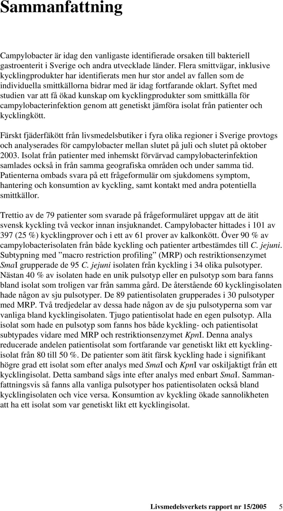 Syftet med studien var att få ökad kunskap om kycklingprodukter som smittkälla för campylobacterinfektion genom att genetiskt jämföra isolat från patienter och kycklingkött.