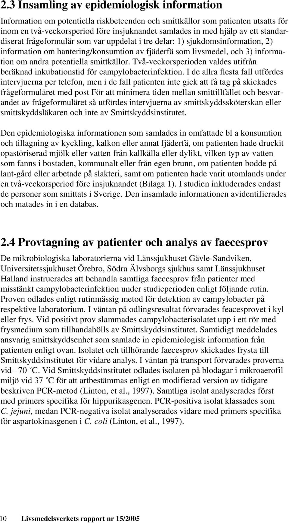 smittkällor. Två-veckorsperioden valdes utifrån beräknad inkubationstid för campylobacterinfektion.