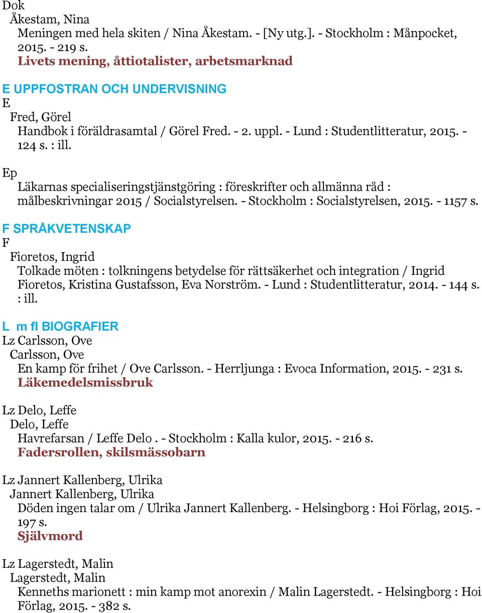 Ep Läkarnas specialiseringstjänstgöring : föreskrifter och allmänna råd : målbeskrivningar 2015 / Socialstyrelsen. - Stockholm : Socialstyrelsen, 2015. - 1157 s.