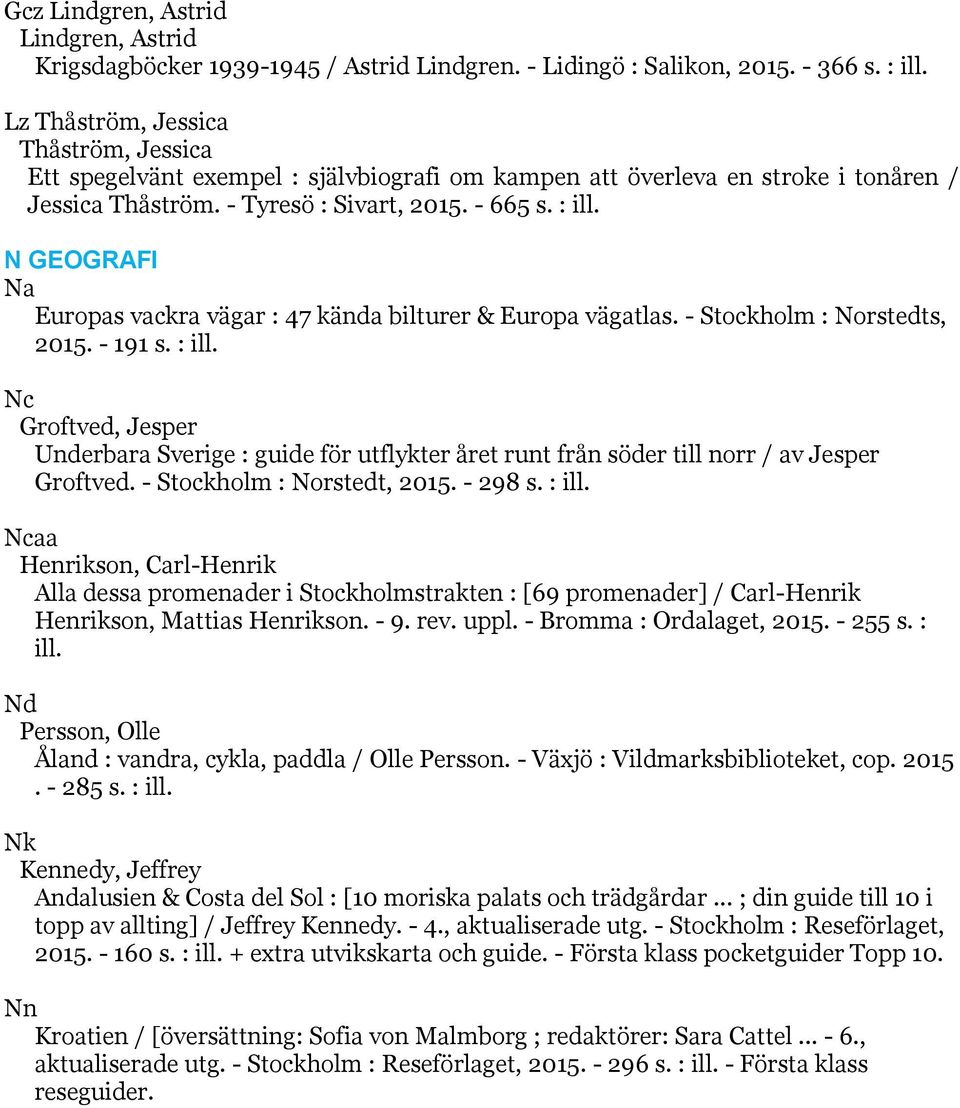 N GEOGRAFI Na Europas vackra vägar : 47 kända bilturer & Europa vägatlas. - Stockholm : Norstedts, 2015. - 191 s. : ill.