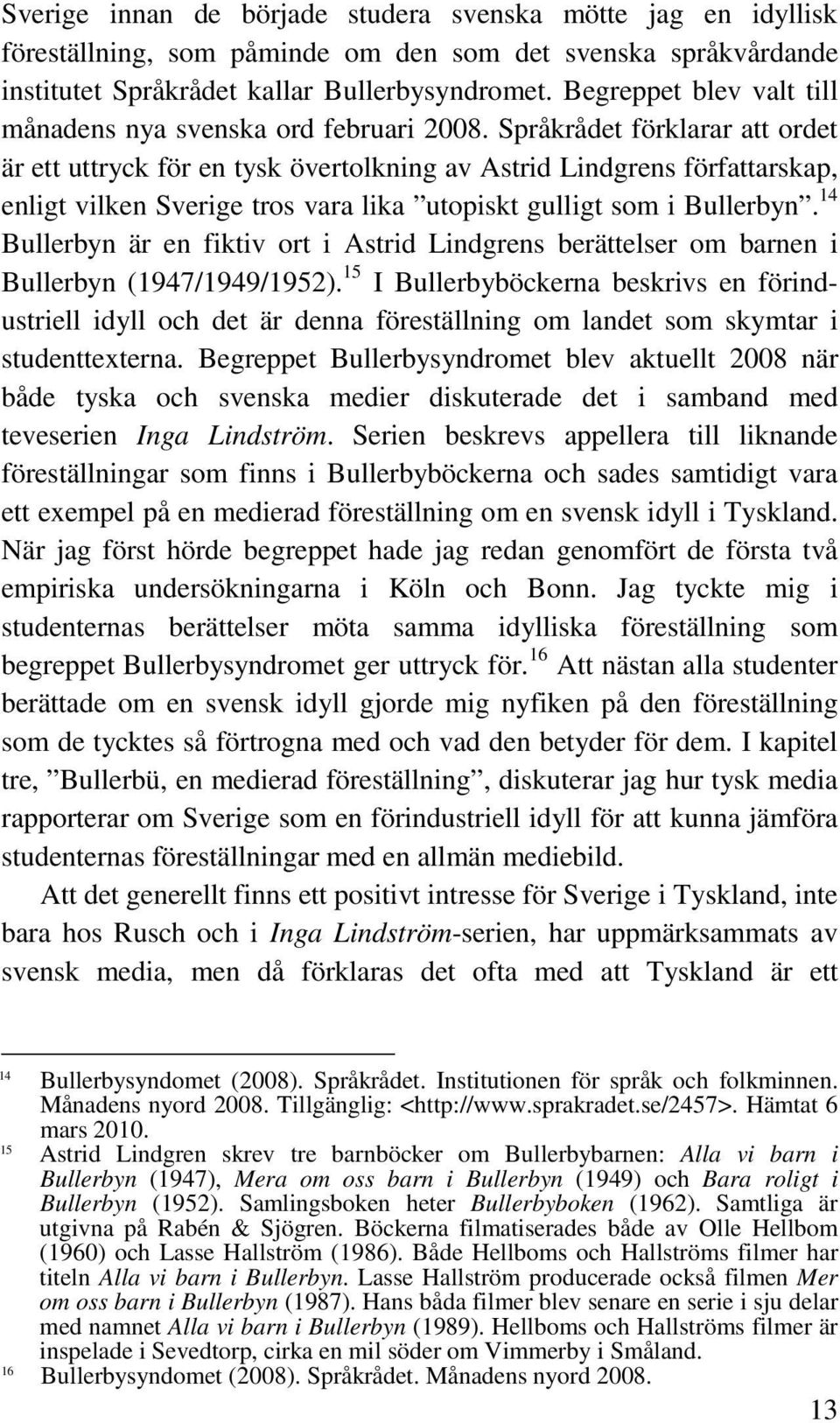 Språkrådet förklarar att ordet är ett uttryck för en tysk övertolkning av Astrid Lindgrens författarskap, enligt vilken Sverige tros vara lika utopiskt gulligt som i Bullerbyn.