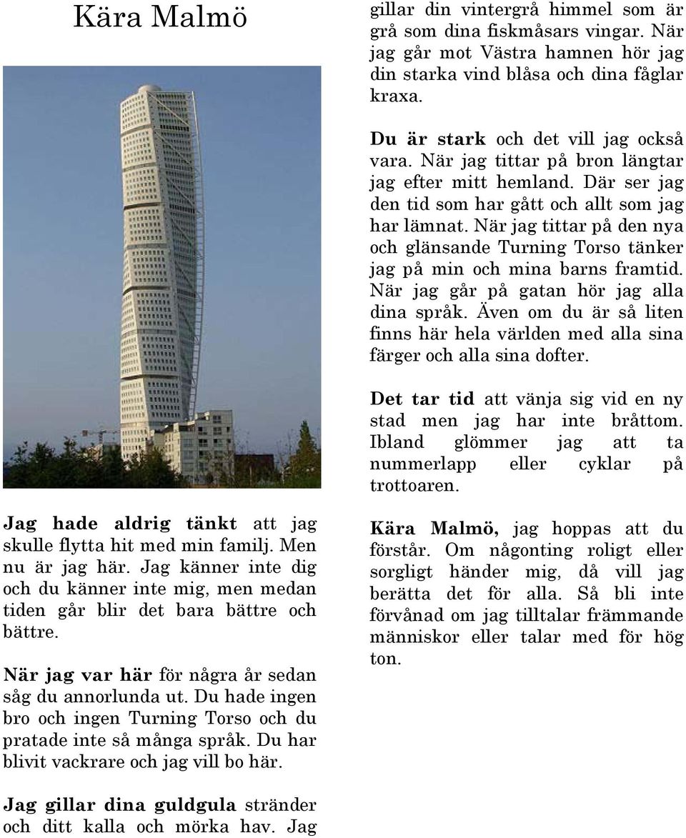 När jag tittar på den nya och glänsande Turning Torso tänker jag på min och mina barns framtid. När jag går på gatan hör jag alla dina språk.