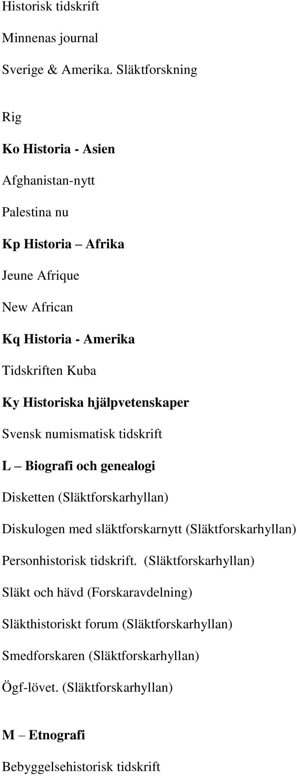 Ky Historiska hjälpvetenskaper Svensk numismatisk tidskrift L Biografi och genealogi Disketten (Släktforskarhyllan) Diskulogen med släktforskarnytt