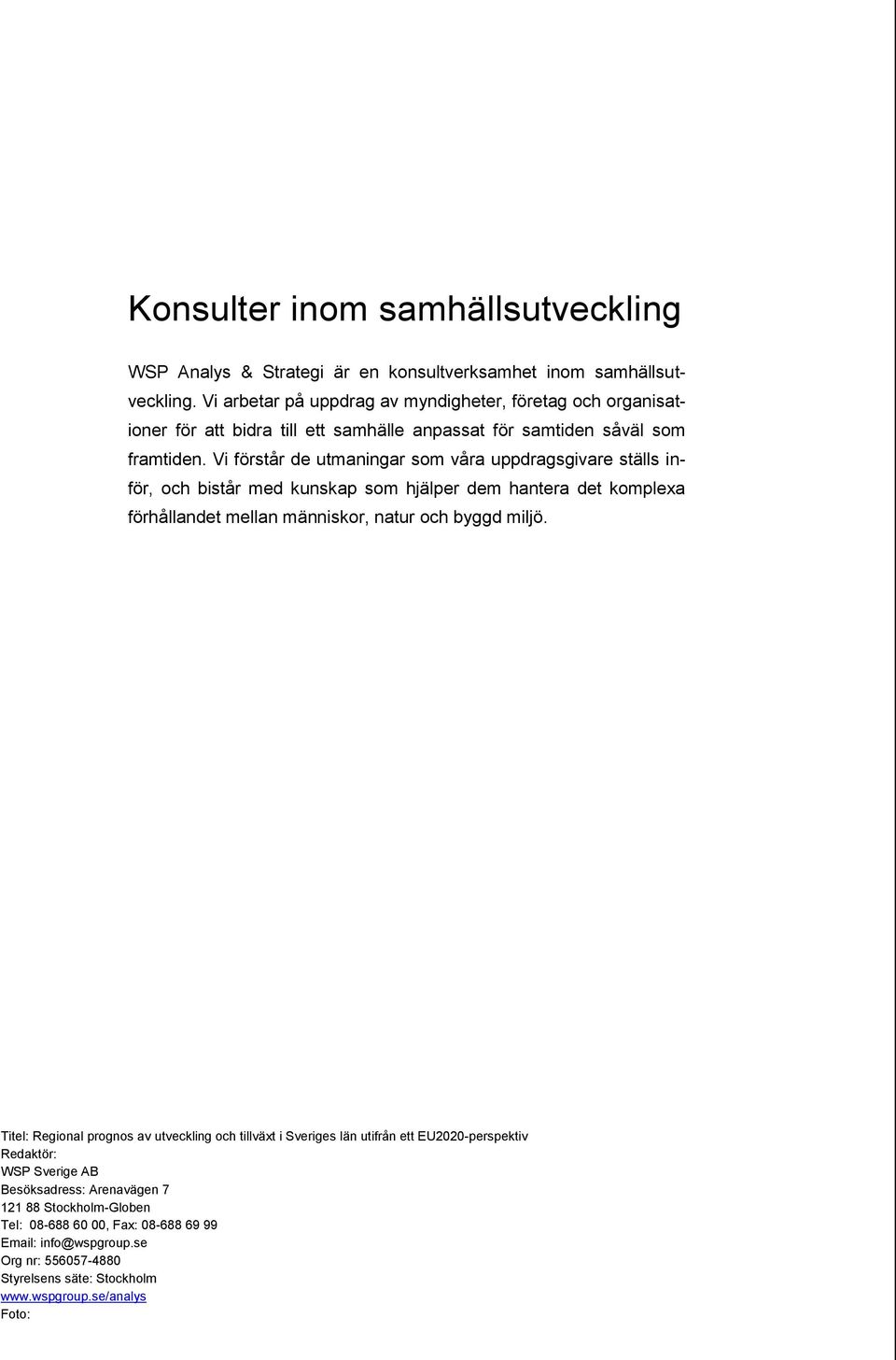 Vi förstår de utmaningar som våra uppdragsgivare ställs inför, och bistår med kunskap som hjälper dem hantera det komplexa förhållandet mellan människor, natur och byggd miljö.