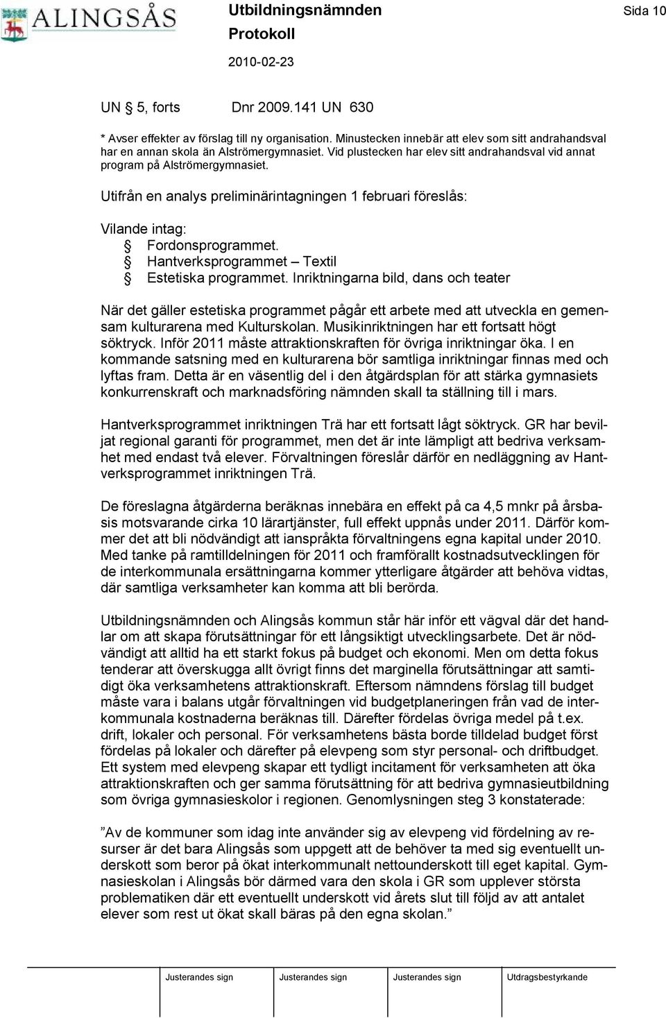 Utifrå n en analys preliminärintagningen 1 februari fö reslå s: Vilande intag: Fordonsprogrammet. Hantverksprogrammet Textil Estetiska programmet.