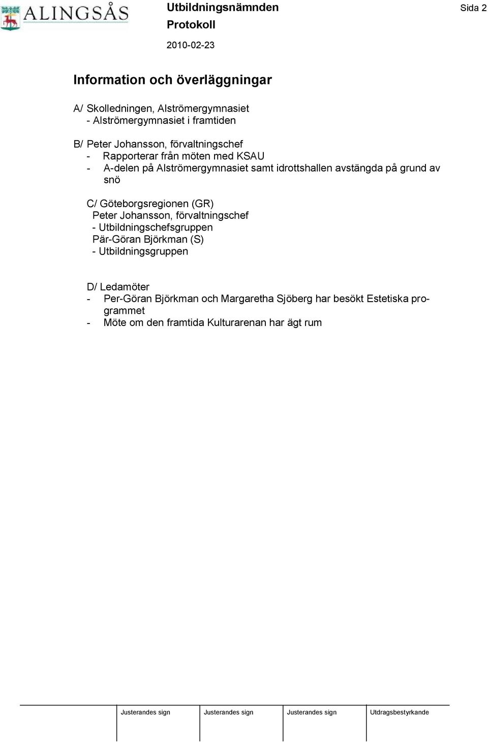 snö C/ Gö teborgsregionen (GR) Peter Johansson, fö rvaltningschef - Utbildningschefsgruppen Pär-Gö ran Bjö rkman (S) - Utbildningsgruppen