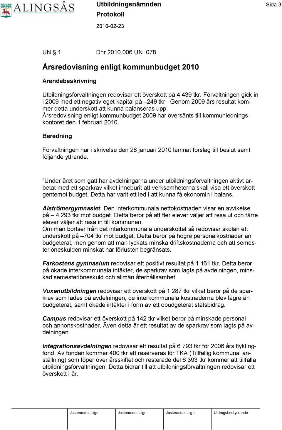 Å rsredovisning enligt kommunbudget 2009 har ö versänts till kommunledningskontoret den 1 februari 2010.