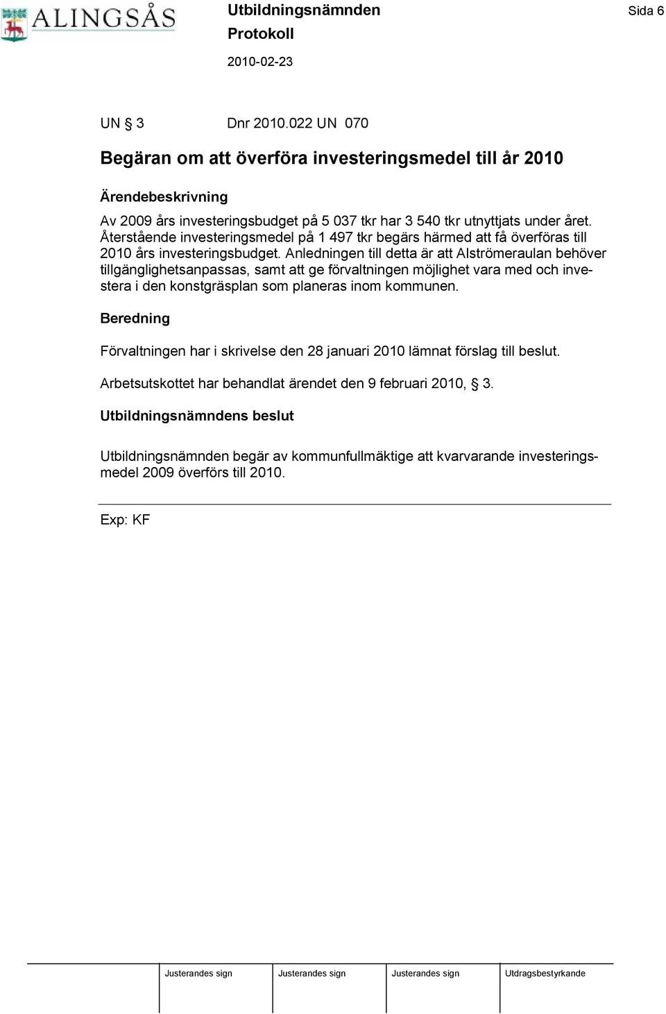 Å terstå ende investeringsmedel på 1 497 tkr begärs härmed att få ö verfö ras till 2010 å rs investeringsbudget.