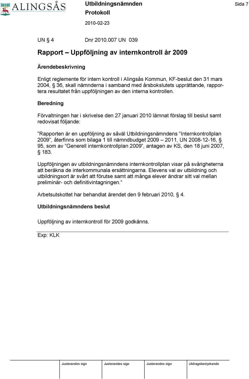 rsbokslutets upprättande, rapportera resultatet frå n uppfö ljningen av den interna kontrollen.