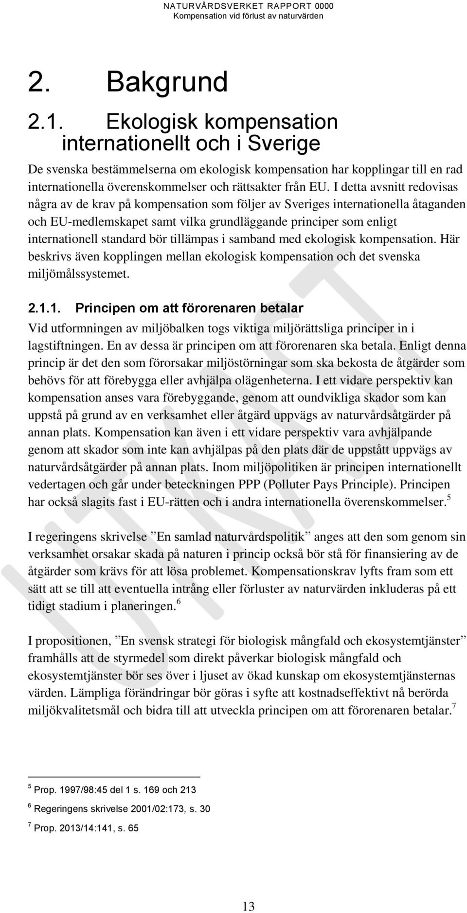 I detta avsnitt redovisas några av de krav på kompensation som följer av Sveriges internationella åtaganden och EU-medlemskapet samt vilka grundläggande principer som enligt internationell standard