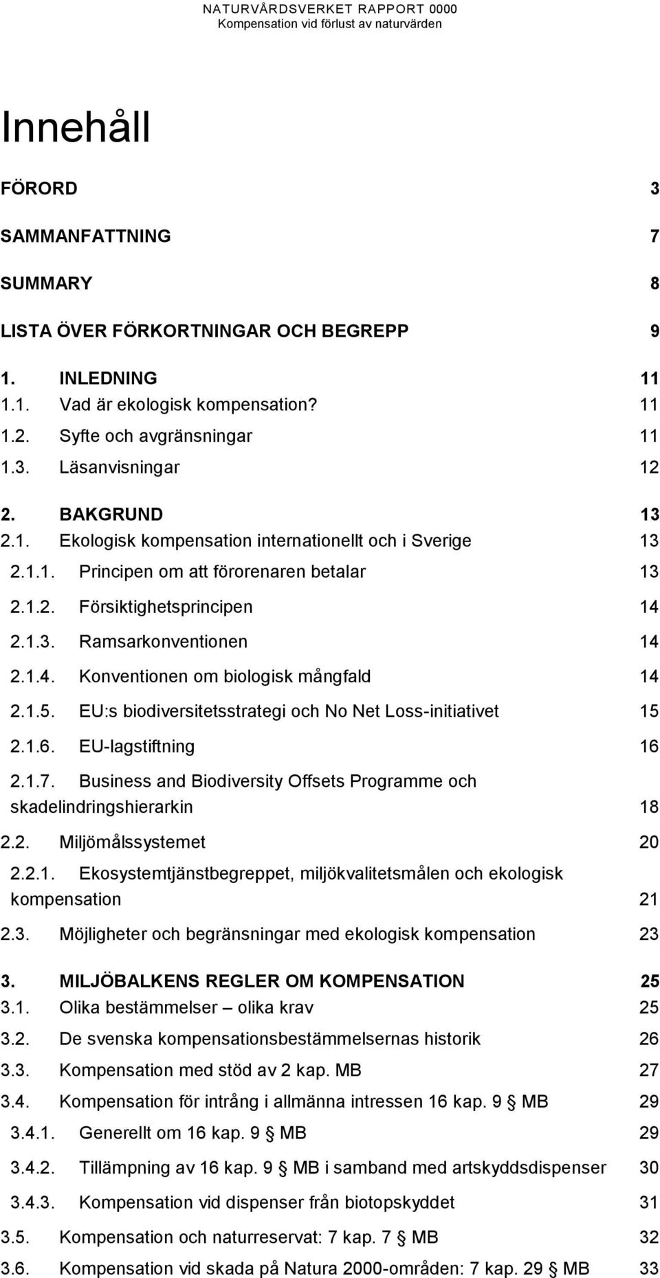 1.5. EU:s biodiversitetsstrategi och No Net Loss-initiativet 15 2.1.6. EU-lagstiftning 16 2.1.7. Business and Biodiversity Offsets Programme och skadelindringshierarkin 18 2.2. Miljömålssystemet 20 2.