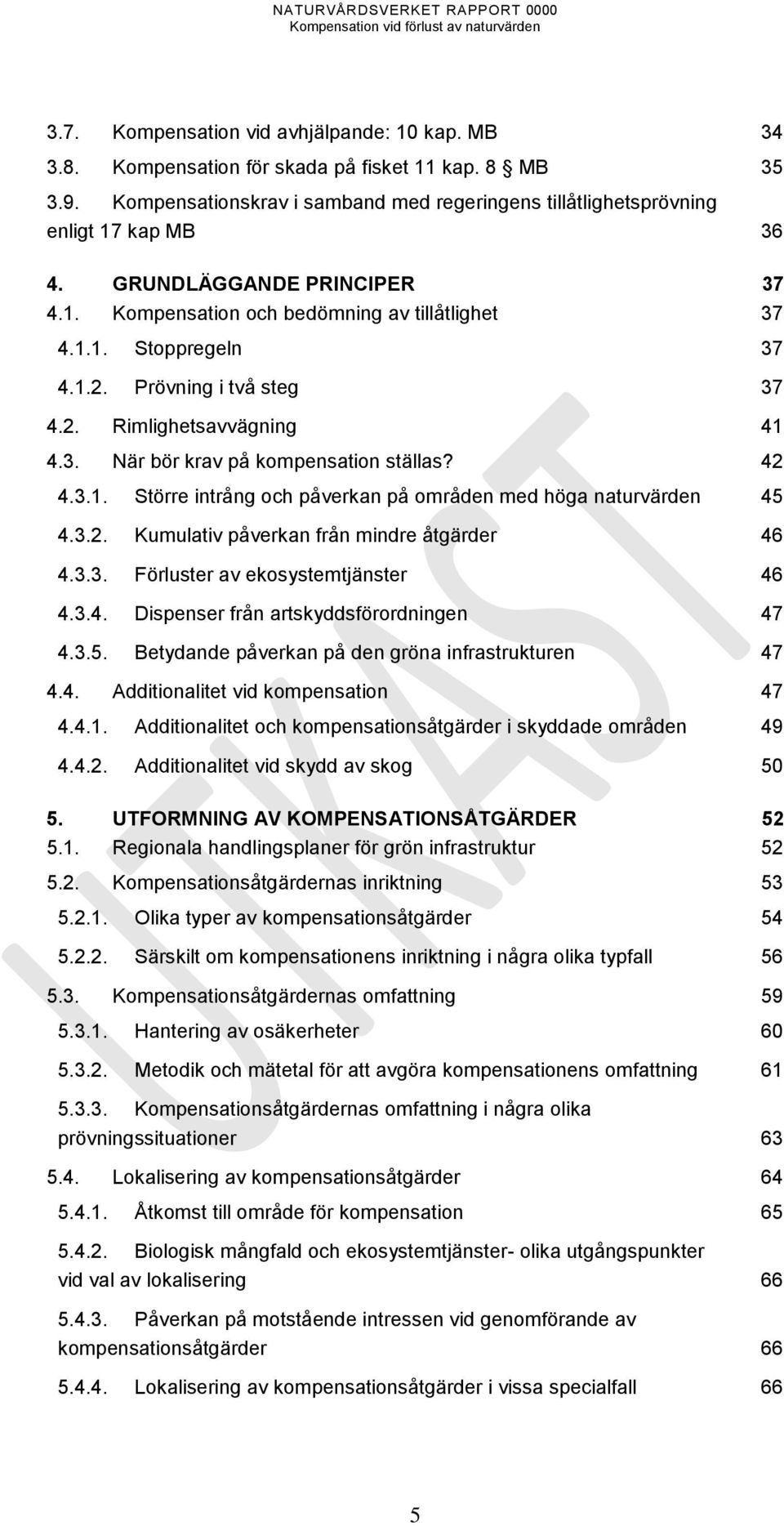 42 4.3.1. Större intrång och påverkan på områden med höga naturvärden 45 4.3.2. Kumulativ påverkan från mindre åtgärder 46 4.3.3. Förluster av ekosystemtjänster 46 4.3.4. Dispenser från artskyddsförordningen 47 4.