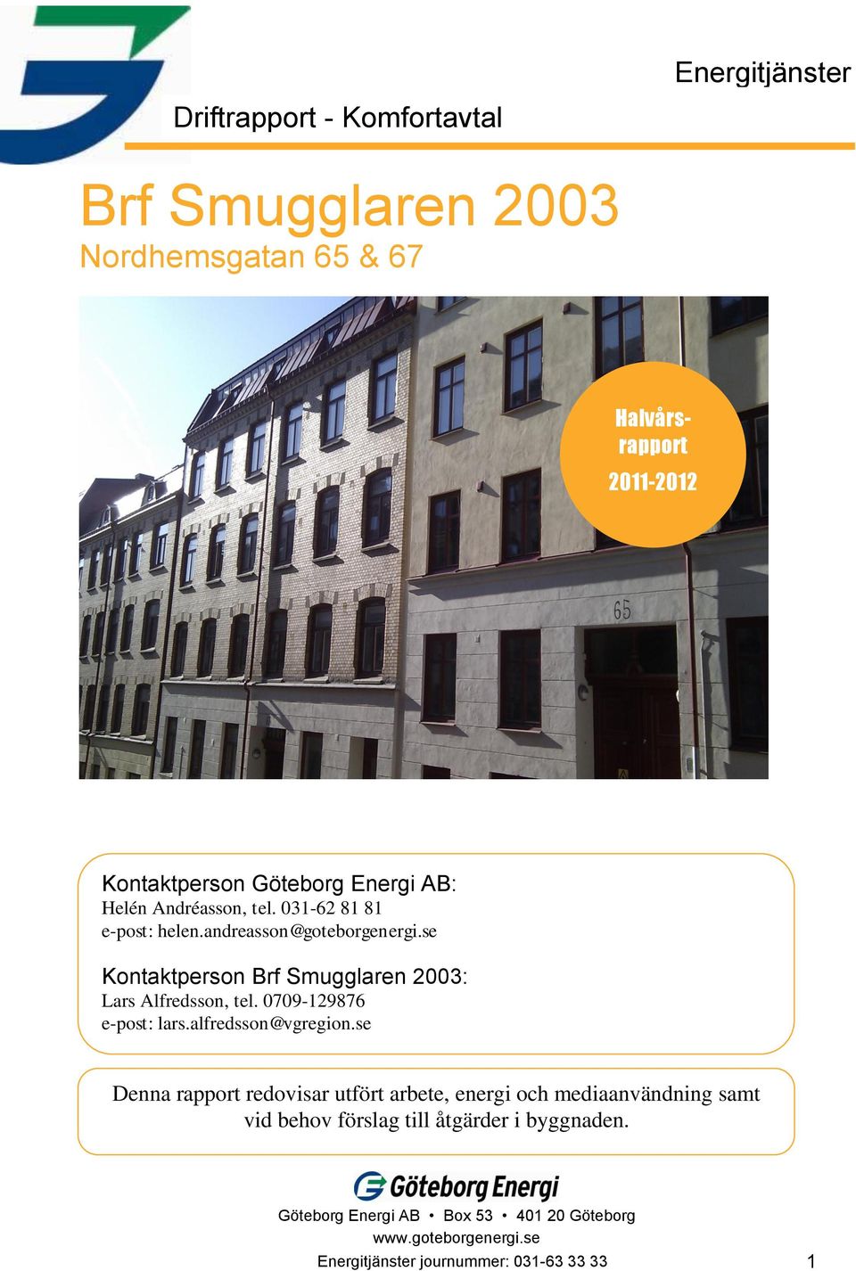 se Kontaktperson Brf Smugglaren 2003: Lars Alfredsson, tel. 0709-129876 e-post: lars.alfredsson@vgregion.