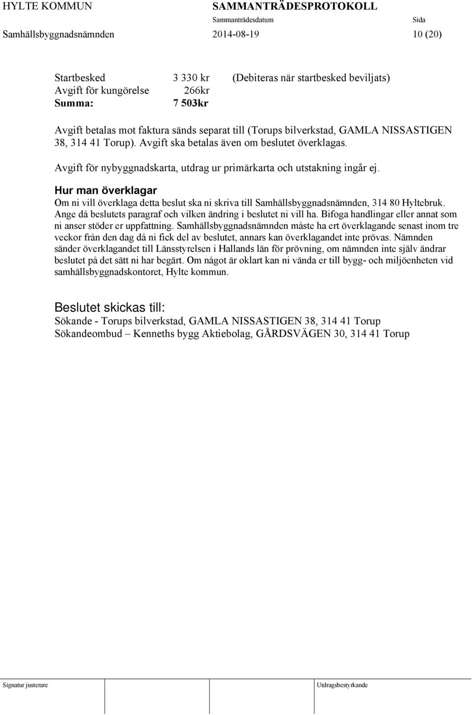 Hur man överklagar Om ni vill överklaga detta beslut ska ni skriva till Samhällsbyggnadsnämnden, 314 80 Hyltebruk. Ange då beslutets paragraf och vilken ändring i beslutet ni vill ha.