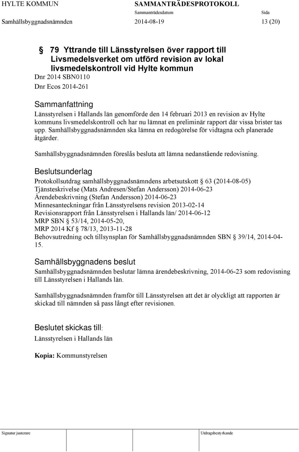 Samhällsbyggnadsnämnden ska lämna en redogörelse för vidtagna och planerade åtgärder. Samhällsbyggnadsnämnden föreslås besluta att lämna nedanstående redovisning.