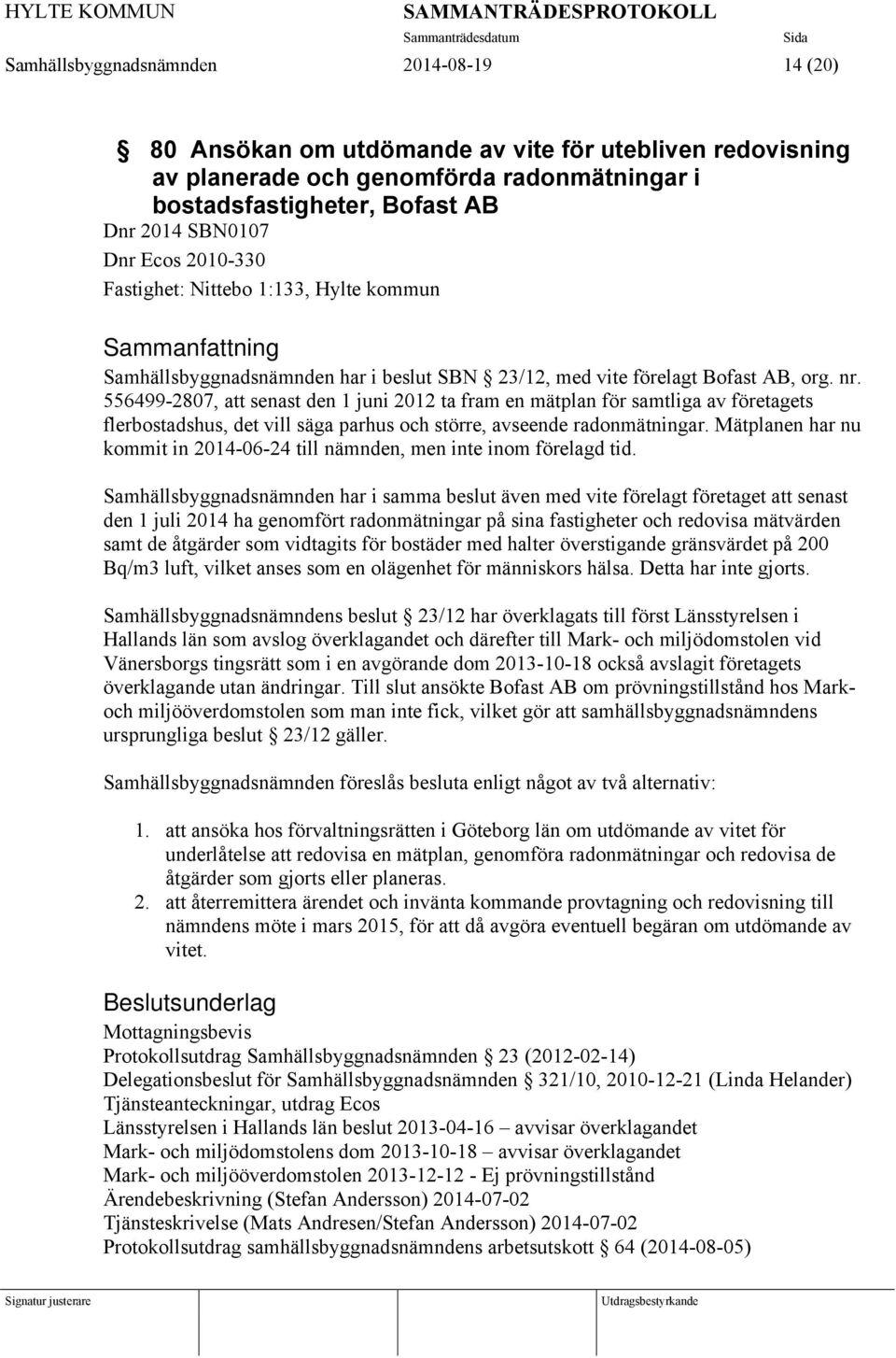 556499-2807, att senast den 1 juni 2012 ta fram en mätplan för samtliga av företagets flerbostadshus, det vill säga parhus och större, avseende radonmätningar.