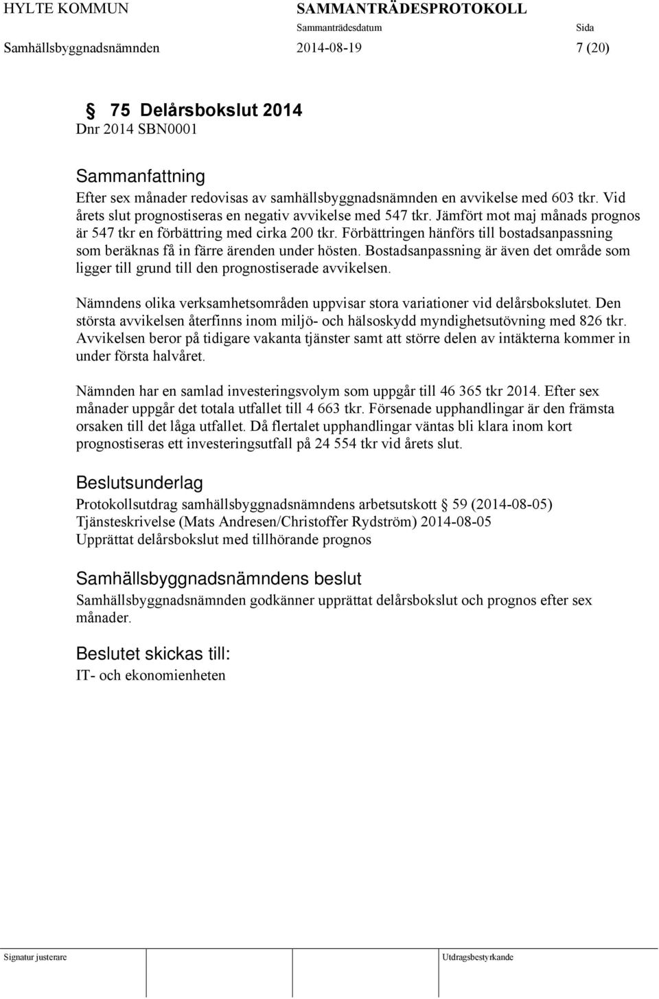 Förbättringen hänförs till bostadsanpassning som beräknas få in färre ärenden under hösten. Bostadsanpassning är även det område som ligger till grund till den prognostiserade avvikelsen.