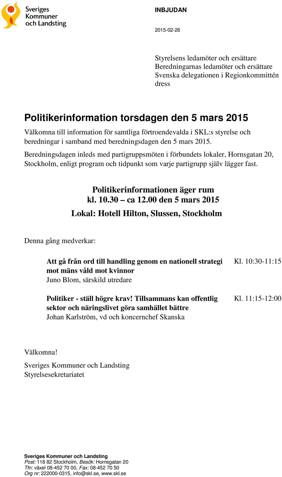 Beredningsdagen inleds med partigruppsmöten i förbundets lokaler, Hornsgatan 20, Stockholm, enligt program och tidpunkt som varje partigrupp själv lägger fast. Politikerinformationen äger rum kl. 10.