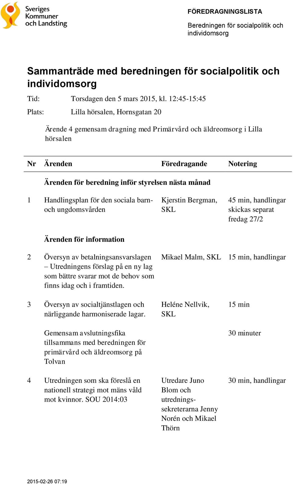 sociala barnoch ungdomsvården Kjerstin Bergman, SKL 45 min, handlingar skickas separat fredag 27/2 Ärenden för information 2 Översyn av betalningsansvarslagen Utredningens förslag på en ny lag som