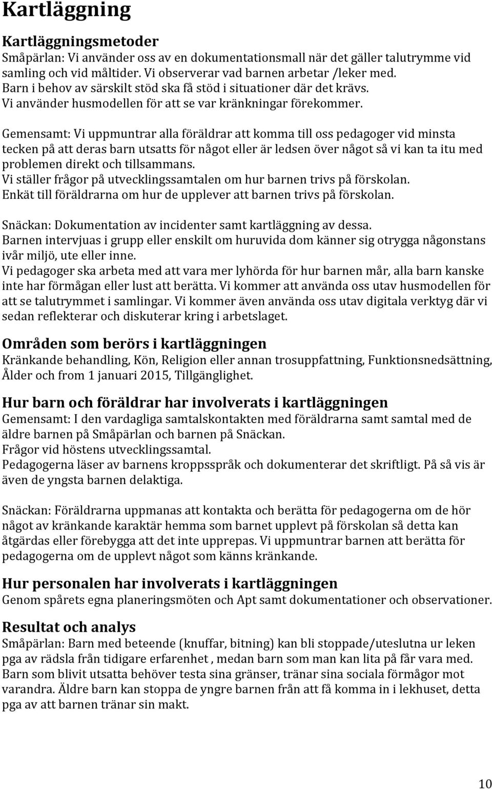 Gemensamt: Vi uppmuntrar alla föräldrar att komma till oss pedagoger vid minsta tecken på att deras barn utsatts för något eller är ledsen över något så vi kan ta itu med problemen direkt och