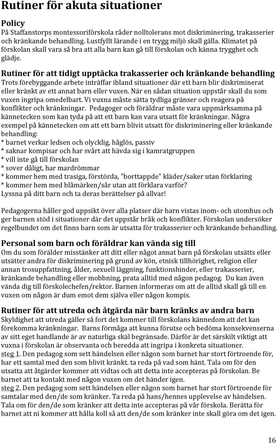 Rutiner för att tidigt upptäcka trakasserier och kränkande behandling Trots förebyggande arbete inträffar ibland situationer där ett barn blir diskriminerat eller kränkt av ett annat barn eller vuxen.