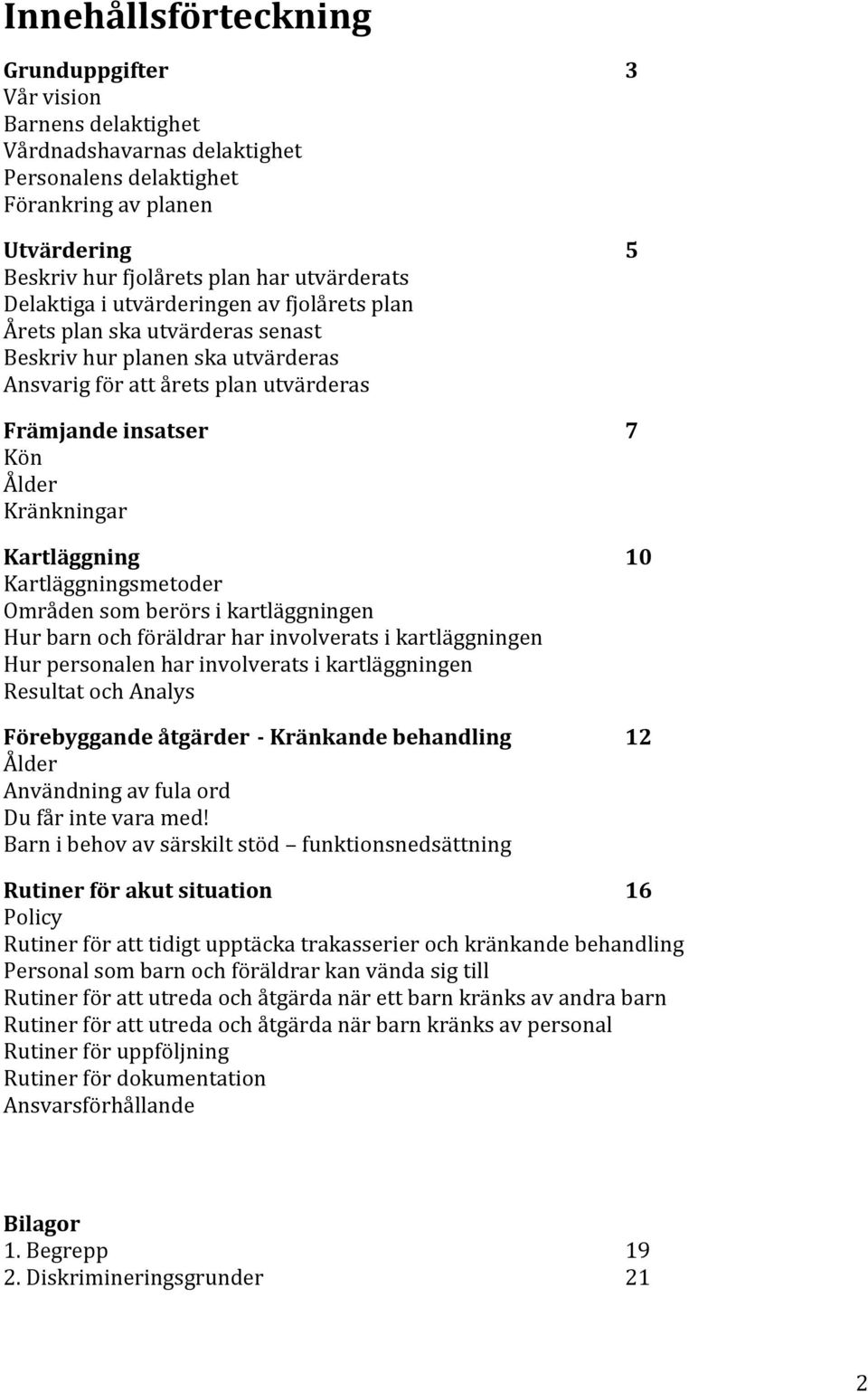 Kartläggning Kartläggningsmetoder Områden som berörs i kartläggningen Hur barn och föräldrar har involverats i kartläggningen Hur personalen har involverats i kartläggningen Resultat och Analys