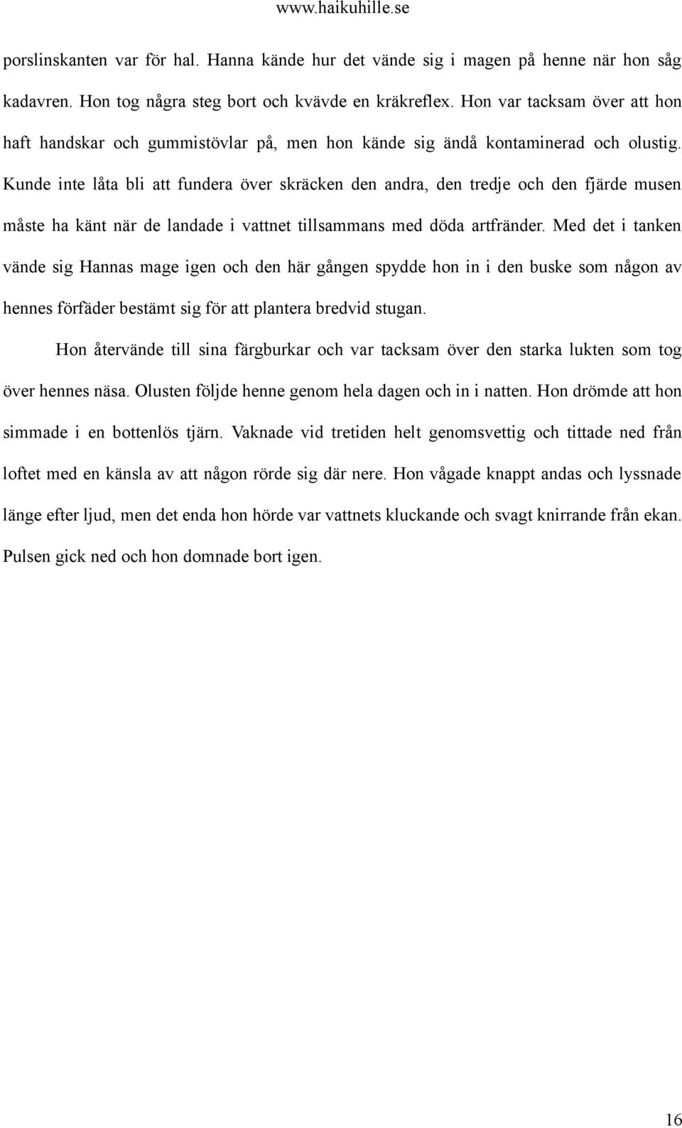 Kunde inte låta bli att fundera över skräcken den andra, den tredje och den fjärde musen måste ha känt när de landade i vattnet tillsammans med döda artfränder.