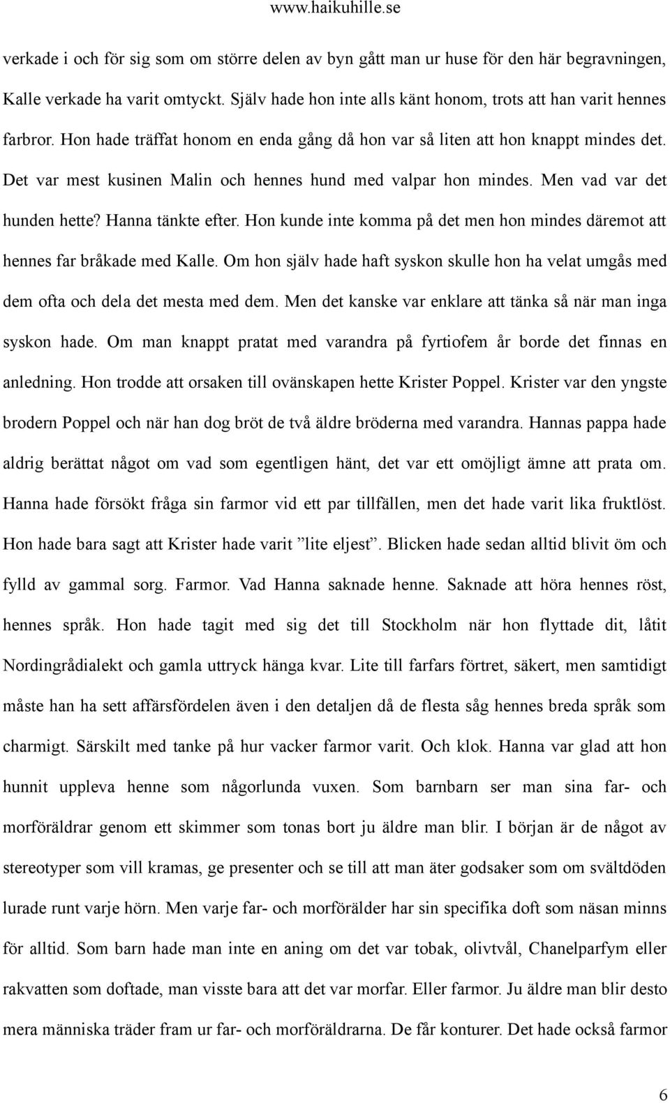 Hon kunde inte komma på det men hon mindes däremot att hennes far bråkade med Kalle. Om hon själv hade haft syskon skulle hon ha velat umgås med dem ofta och dela det mesta med dem.