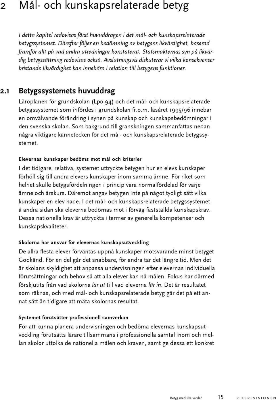 Avslutningsvis diskuterar vi vilka konsekvenser bristande likvärdighet kan innebära i relation till betygens funktioner. 2.