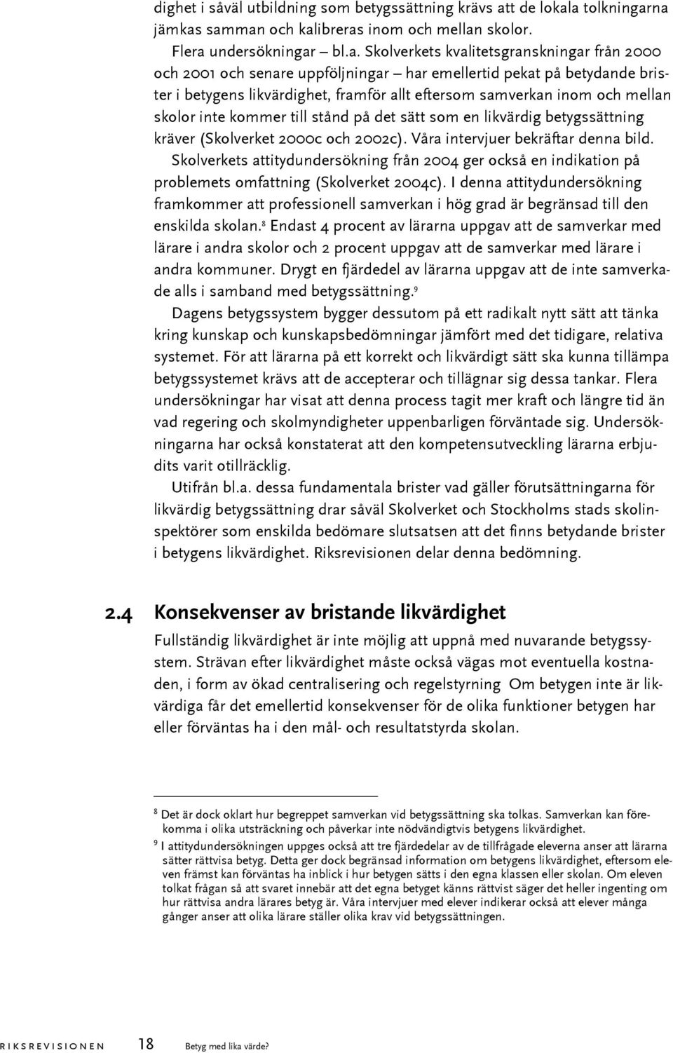 a tolkningarna jämkas samman och kalibreras inom och mellan skolor. Flera undersökningar bl.a. Skolverkets kvalitetsgranskningar från 2000 och 2001 och senare uppföljningar har emellertid pekat på