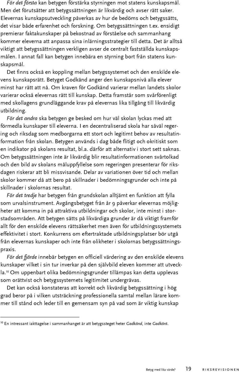 ensidigt premierar faktakunskaper på bekostnad av förståelse och sammanhang kommer eleverna att anpassa sina inlärningsstrategier till detta.