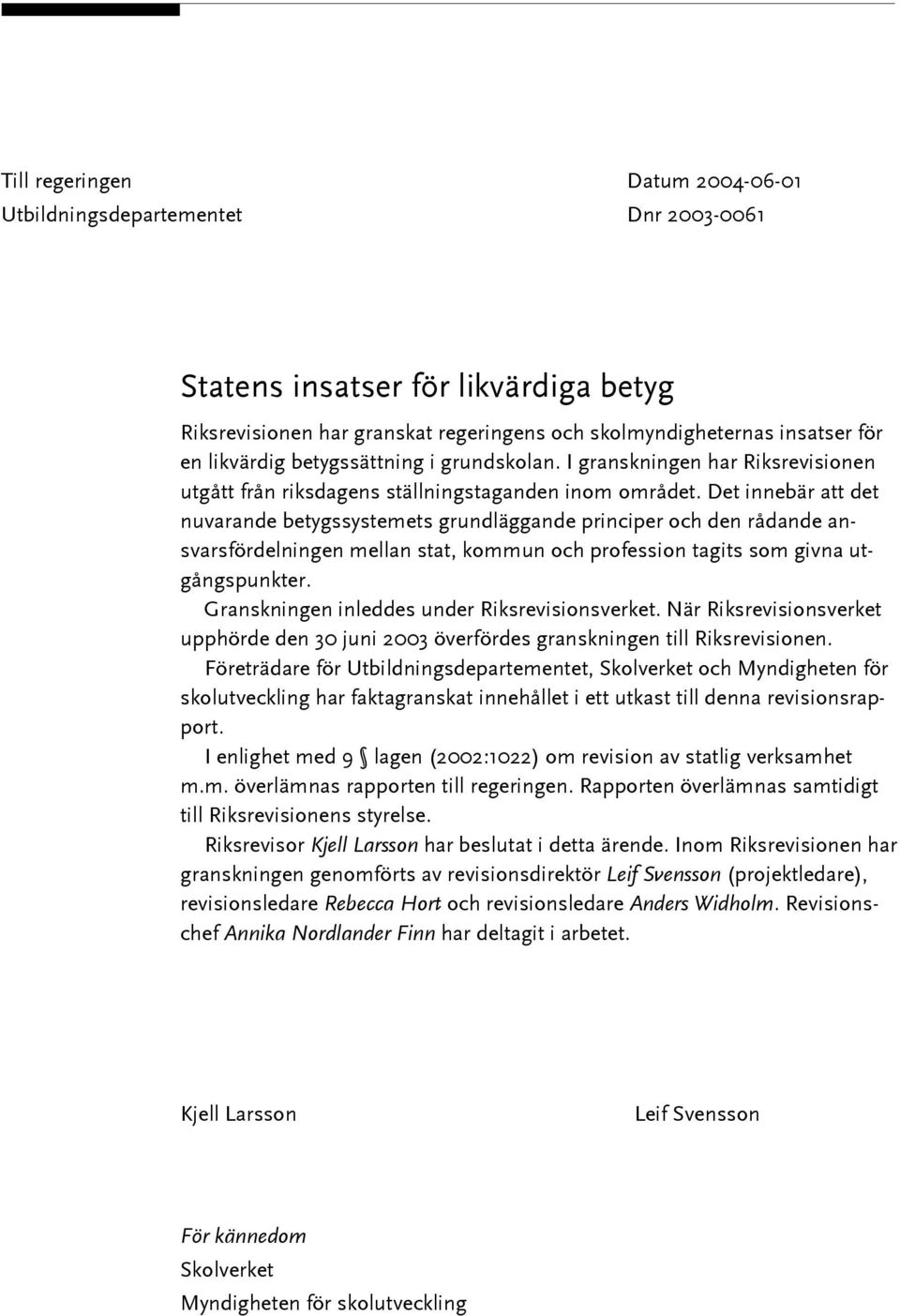 Det innebär att det nuvarande betygssystemets grundläggande principer och den rådande ansvarsfördelningen mellan stat, kommun och profession tagits som givna utgångspunkter.