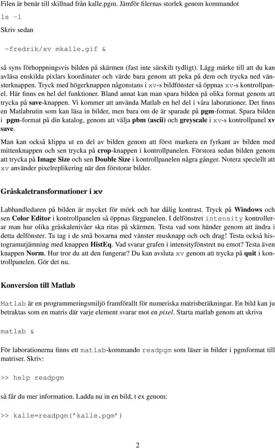 Tryck med högerknappen någonstans i xv-s bildfönster så öppnas xv-s kontrollpanel. Här finns en hel del funktioner. Bland annat kan man spara bilden på olika format genom att trycka på save-knappen.