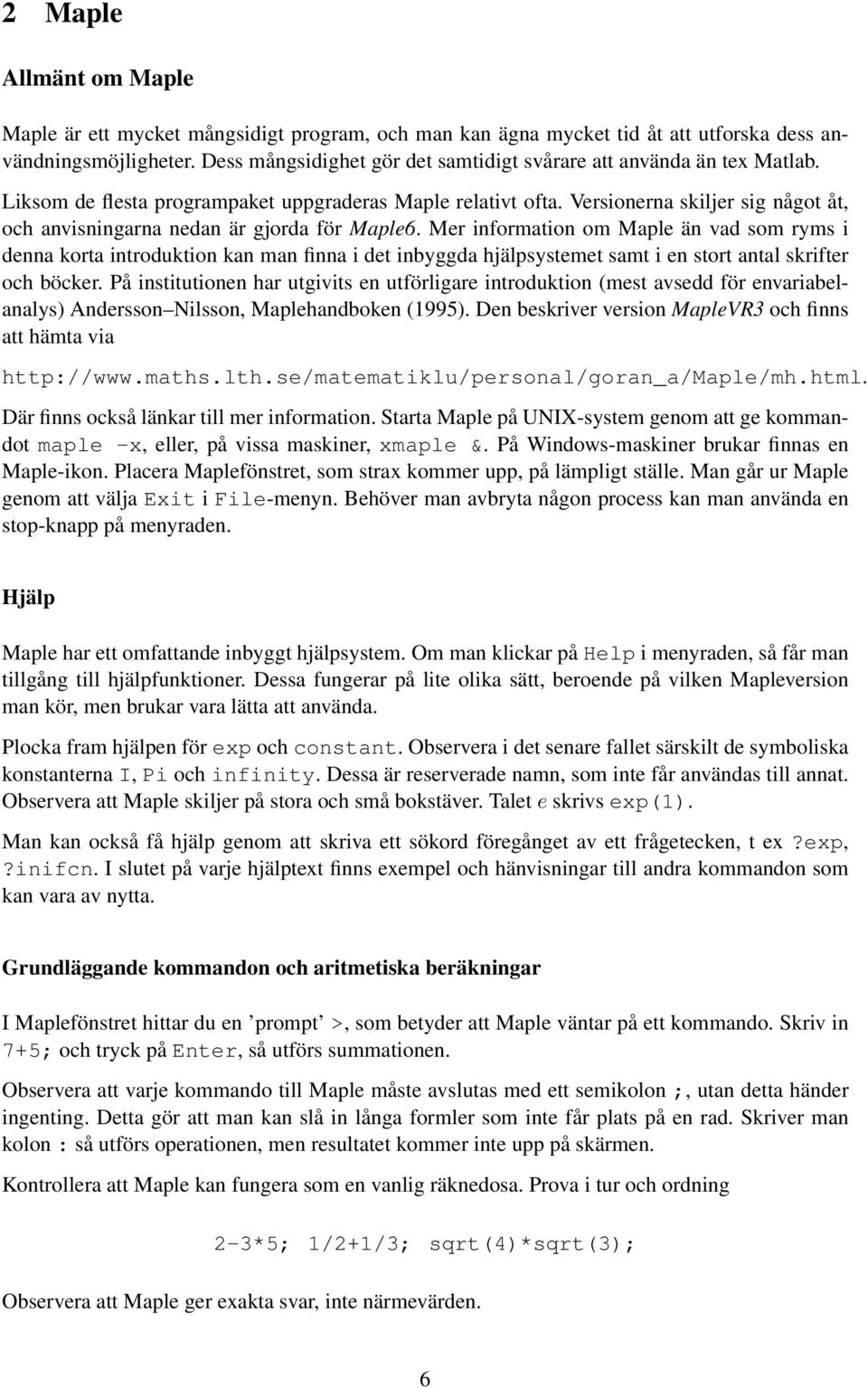 Versionerna skiljer sig något åt, och anvisningarna nedan är gjorda för Maple6.