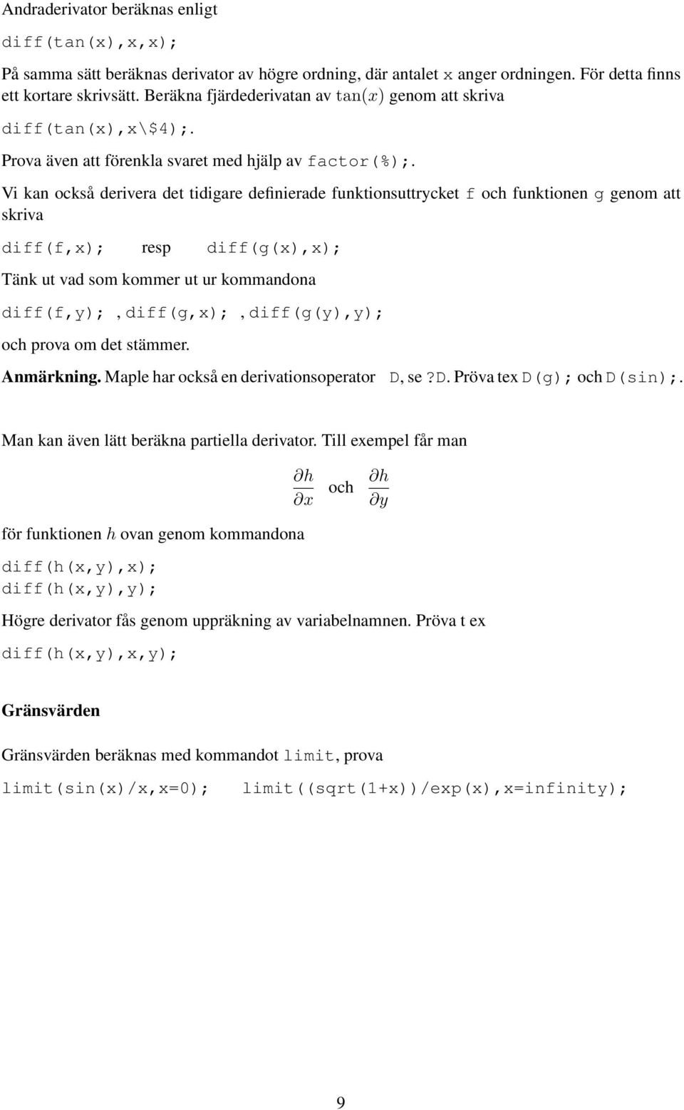 Vi kan också derivera det tidigare definierade funktionsuttrycket f och funktionen g genom att skriva diff(f,x); resp diff(g(x),x); Tänk ut vad som kommer ut ur kommandona diff(f,y);, diff(g,x);,