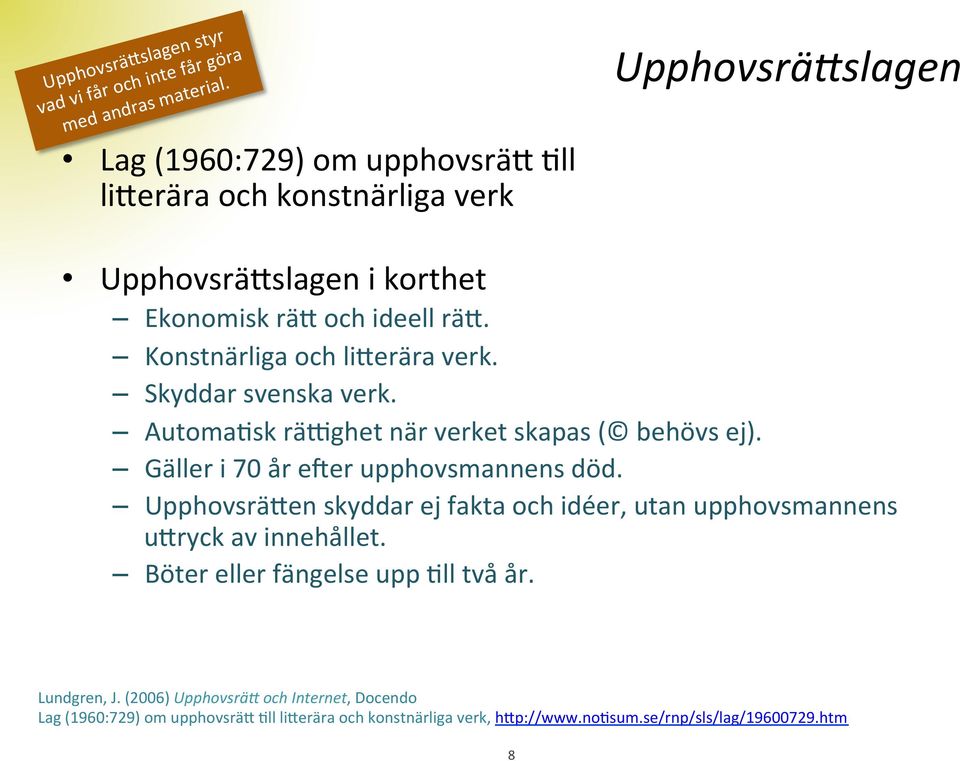 Konstnärliga och liperära verk. Skyddar svenska verk. AutomaJsk rä_ghet när verket skapas ( behövs ej). Gäller i 70 år emer upphovsmannens död.