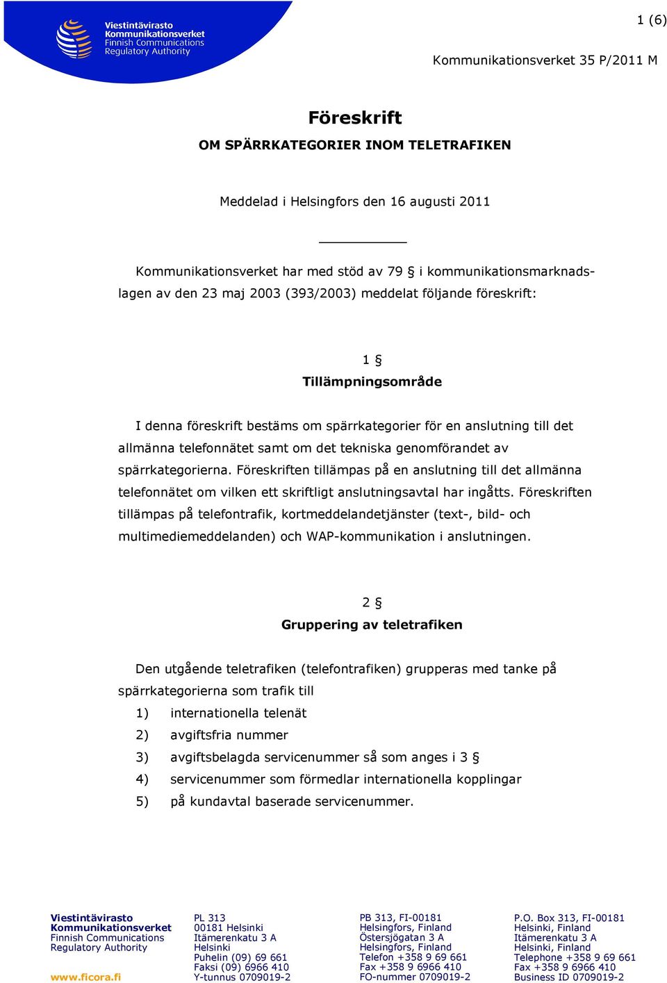 spärrkategorierna. Föreskriften tillämpas på en anslutning till det allmänna telefonnätet om vilken ett skriftligt anslutningsavtal har ingåtts.