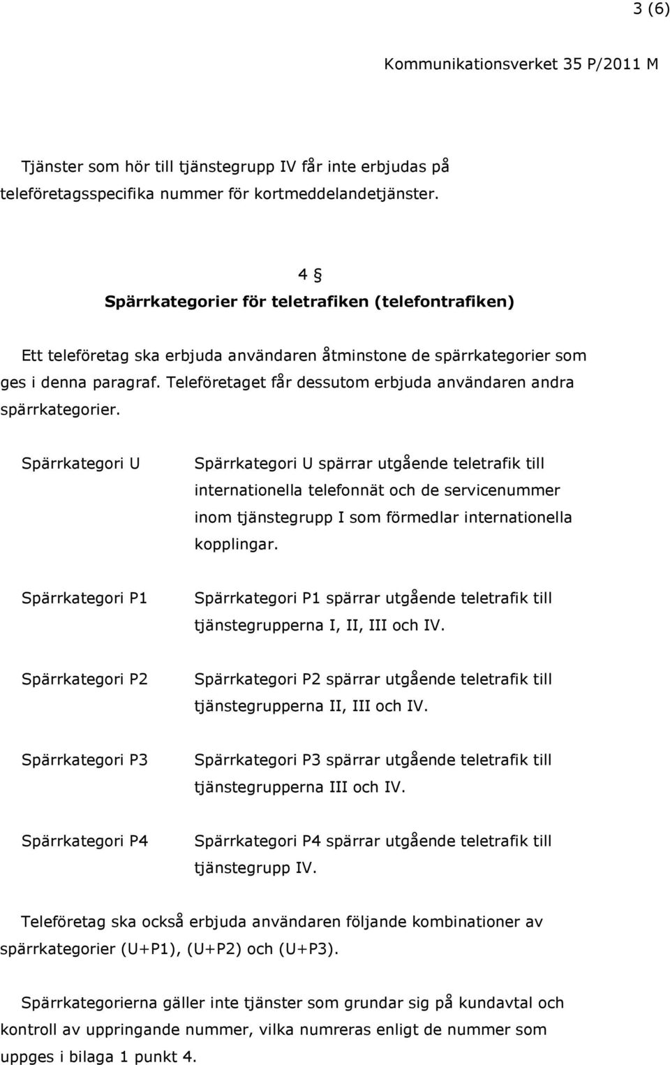 Teleföretaget får dessutom erbjuda användaren andra spärrkategorier.